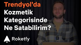 Roketfy ile Trendyol'da Kozmetik Kategorisinde Ürün Araştırması Nasıl 
