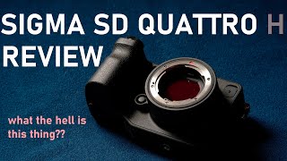 Sigma SD Quattro H Review : What the hell is this thing?