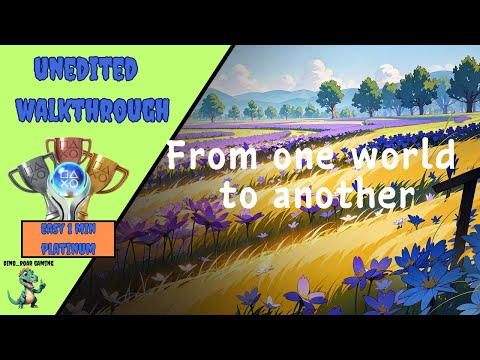 From one world to another - Unedited Platinum Trophy Playthrough
