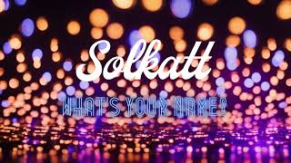 Solkatt - What's Your Name?