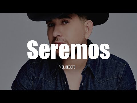 El Bebeto - Seremos (LETRA)