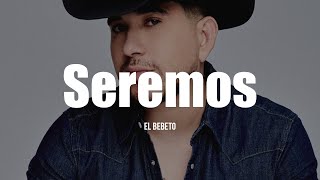 El Bebeto - Seremos (LETRA)