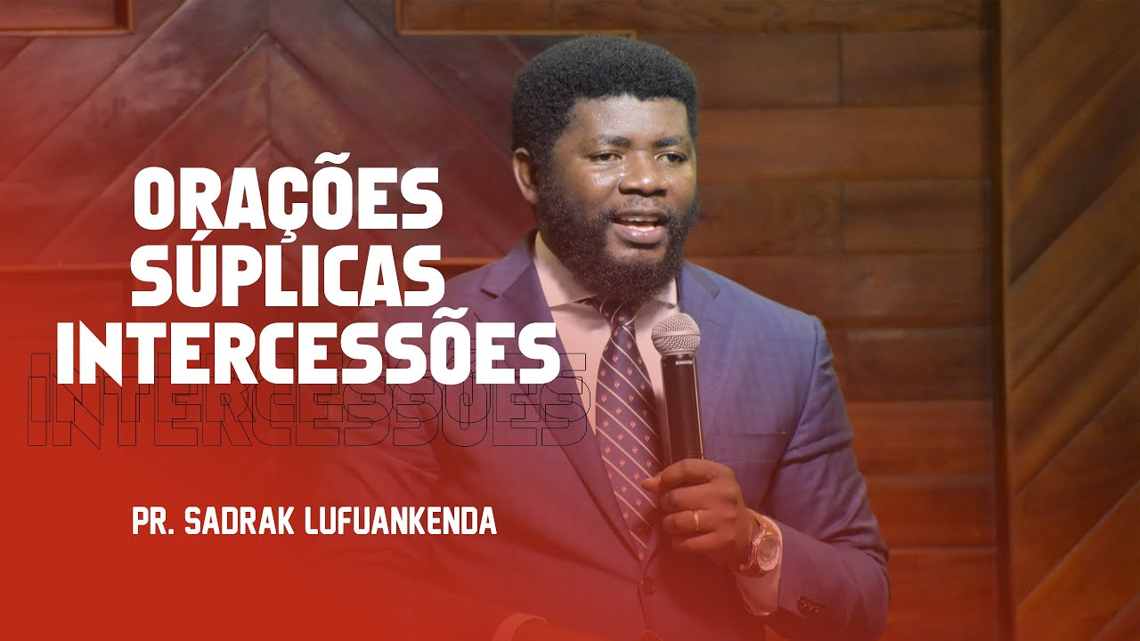 PR. SADRAK MANUEL LUFUANKENDA - ORAÇÕES, SÚPLICAS, INTERCESSÕES