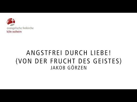 Angstfrei durch Liebe! (Von der Frucht des Geistes) // Jakob Görzen