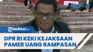 DPR RI Keki Kejaksaan Pamer Uang Rampasan Korupsi
