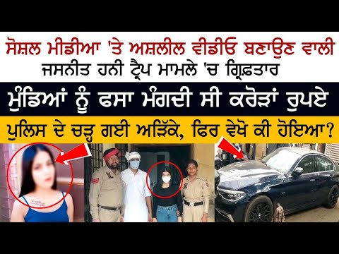 ਸੋਸ਼ਲ ਮੀਡੀਆ 'ਤੇ ਅਸ਼ਲੀਲ ਵੀਡੀਓ ਬਣਾਉਣ ਵਾਲੀ ਜਸਨੀਤ ਹਨੀ ਟ੍ਰੈਪ ਮਾਮਲੇ 'ਚ ਗ੍ਰਿਫ਼ਤਾਰ