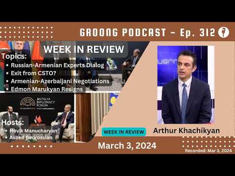 Arthur Khachikyan - Russian-Armenian Experts Dialog | Exit from CSTO? | Armenian-Azerbaijani Negotiations | Edmon Marukyan Resigns | Ep 312 - Mar 3, 2024