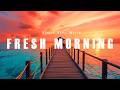 Fresh Morning Energy 🌅 Tropical House 2026 | Happy Chill Mix & Positive Vibes