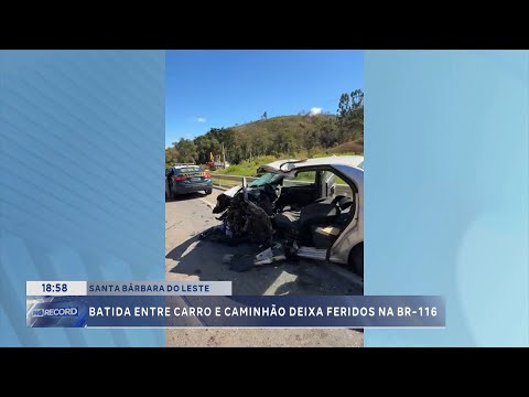 Santa Bárbara do Leste: batida entre carro e caminhão deixa feridos na BR-116.