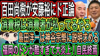 【日本保守党】百田尚樹が参政党の安藤裕にド正論！消費税は消費者が払う！島田洋一は神谷宗幣に説明求める／福岡のドンが酷すぎて大炎上！自民終焉