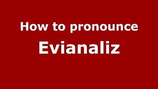 How to pronounce Evianaliz