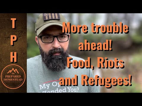 More Trouble Ahead! Food, Riots and Refugees!