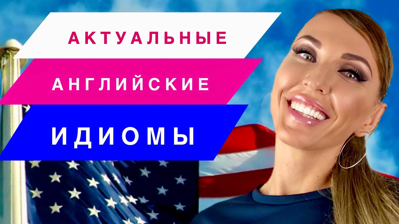 10 САМЫХ АКТУАЛЬНЫХ ИДИОМ АНГЛИЙСКОГО ЯЗЫКА