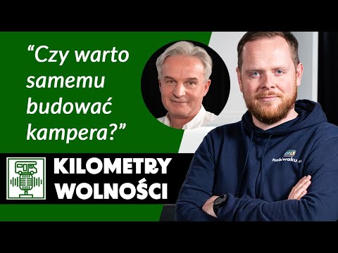 Budować samemu czy kupić gotowego kampera? Ekspert radzi. Jacek Jaskot | Kilometry Wolności #6