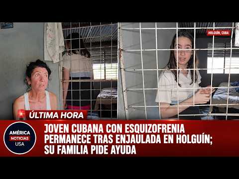 JOVEN CUBANA CON ESQUIZOFRENIA PERMANECE TRAS ENJAULADA EN HOLGUÍN; SU FAMILIA PIDE AYUDA