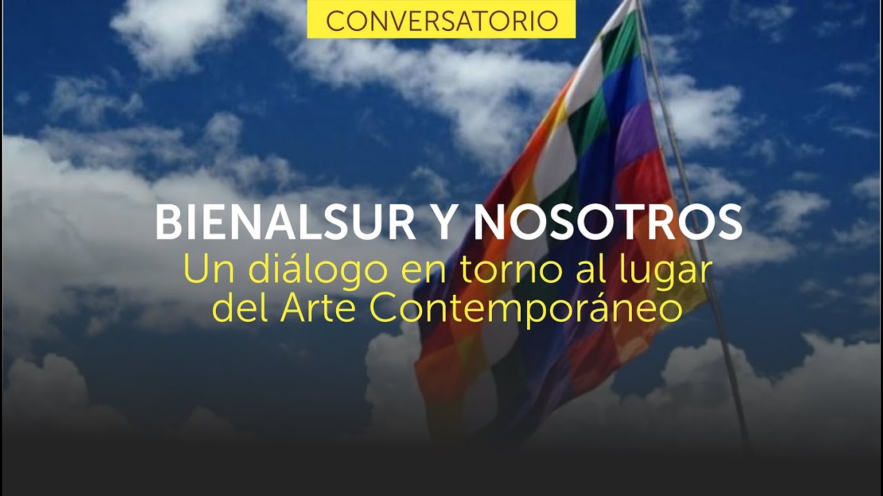 Conversatorio: “BIENALSUR Y NOSOTROS. Un dialogo en torno al lugar del Arte Contemporáneo”