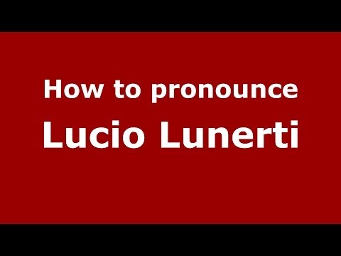 How to pronounce Lucio Lunerti (Italian/Italy)  - PronounceNames.com