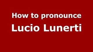 How to pronounce Lucio Lunerti