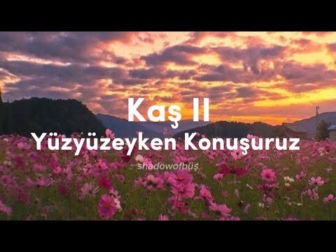 Y&uuml;zy&uuml;zeyken Konuşuruz - Kaş II (lyrics/s&ouml;zleri)