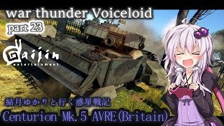 [war thunder VOICEROID実況]結月ゆかりと行く惑星戦記]第23話　Centurion MK.5 AVRE
