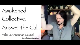 Awakened Collective: Answer the Call ∞The 9D Arcturian Council, Channeled by Daniel Scranton