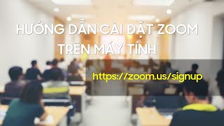 Hướng dẫn cài đặt zoom trên máy tính từ A đến Z - Đơn giản dễ hiểu