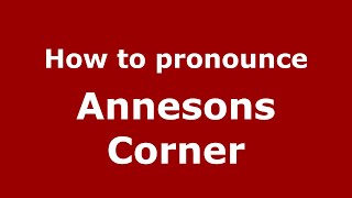 How to pronounce Annesons Corner