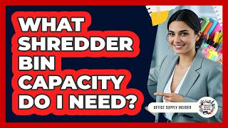 What Shredder Bin Capacity Do I Need?