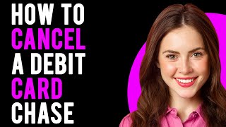 How to Cancel a Debit Card Chase (How to Cancel Chase Card)