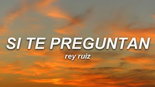 Rey Ruíz - Si Te Preguntan (Letra)