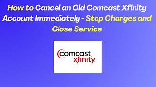 How to Cancel an Old Comcast Xfinity Account Immediately - Stop Charges and Close Service