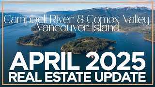 Vancouver Island, Campbell River and Comox Valley Real Estate Update for April 2025 .