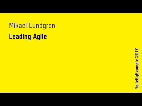 AgileByExample 2017: Mikael Lundgren - Leading Agile