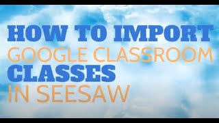 How to Import Google Classroom Classes in Seesaw