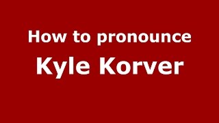 How to pronounce Kyle Korver