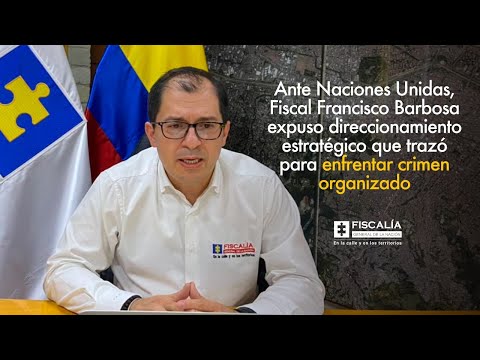 Fiscal Francisco Barbosa expuso ante Naciones Unidas estrategia para enfrentar crimen organizado