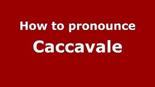 How to pronounce Caccavale