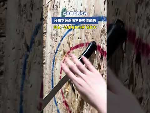 女生挑战扔斧头，没想到致命伤不是刃造成的，网友：这哪有技巧啊，纯劲大#金榜同行时#