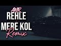 AMR Rehle Mere Kol Remix