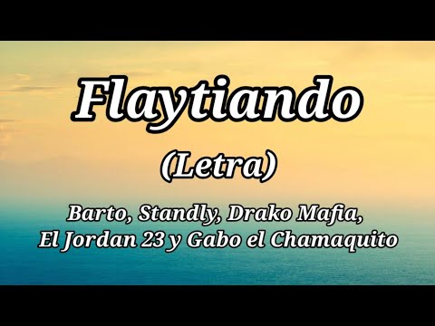 Flaytiando (Letra) - Barto, Standly, El Jordan 23, Drako Mafia y Gabo el Chamaquito