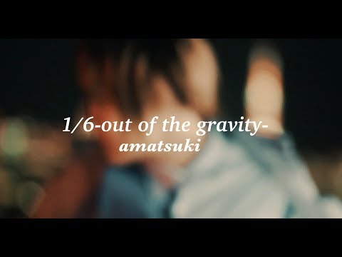 [MV] 1/6 -out of the gravity- / Amatsuki