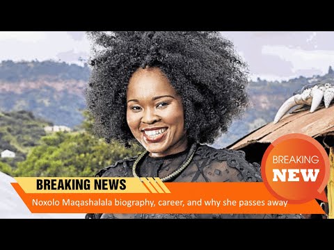 Noxolo Maqashalala biography, career, and the reason why she passes away