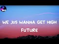 Future WE JUS WANNA GET HIGH Lyrics