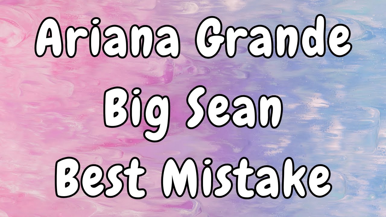 Ariana Grande ft. Big Sean - Best Mistake Lyrics