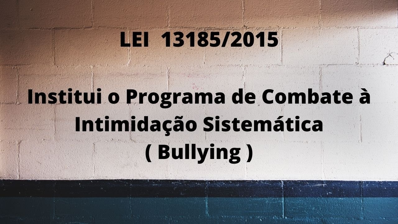 Lei 13.185/2015 - Institui o Programa de Combate à Intimidação Sistemática ( Bullying )