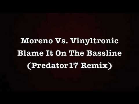 Moreno Vs. Vinyltronic - Blame It On The Bassline (Predator17 Remix)