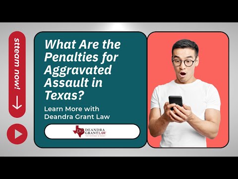 What Are the Penalties for Aggravated Assault in Texas? Learn More with Deandra Grant Law