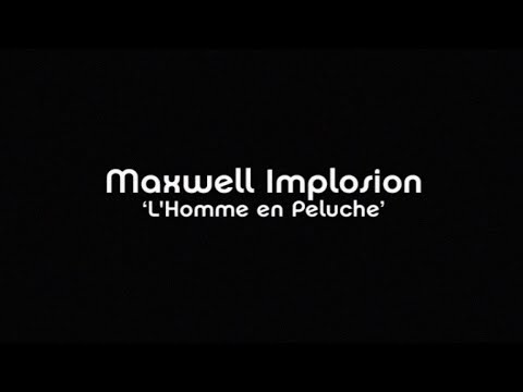 Maxwell Implosion - L' Homme en Peluche...