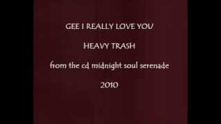 heavy trash   gee i really love you