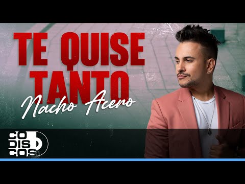 Te Quise Tanto, Nacho Acero - Video